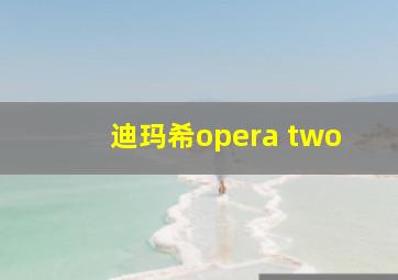 迪玛希opera two